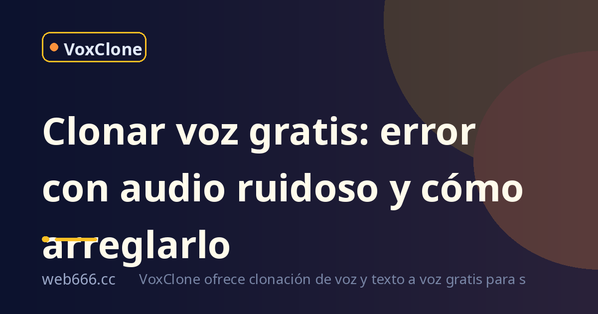 Clonar tu voz gratis: mi primer intento con audio ruidoso fue un desastre